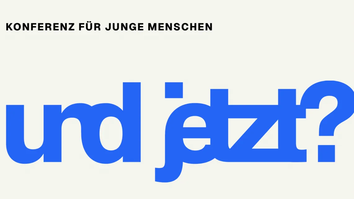und jetzt? Konferenz für junge Menschen
