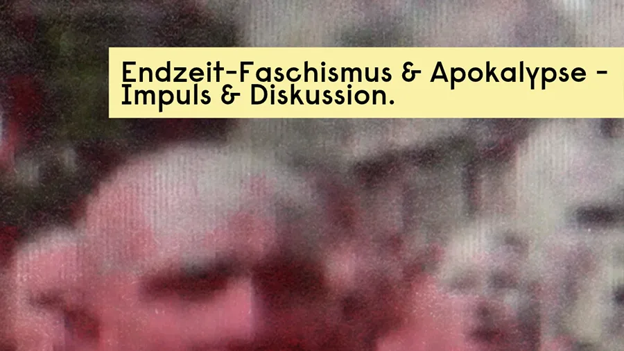 Impuls und Diskussion: Endzeit-Faschismus & Apokalypse