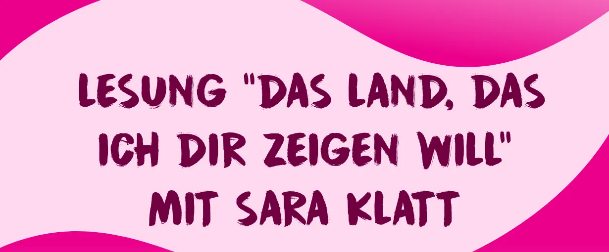 Lesung “Das Land, das ich dir zeigen will” mit Sara Klatt