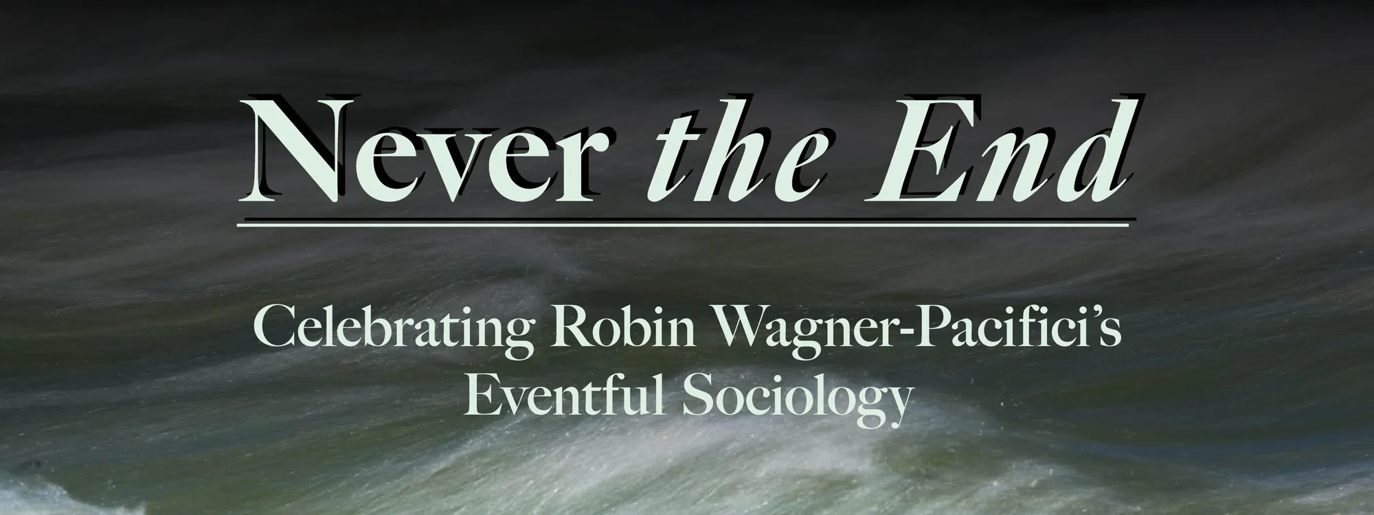 Never the End: Celebrating Robin Wagner-Pacifici's Eventful Sociology
