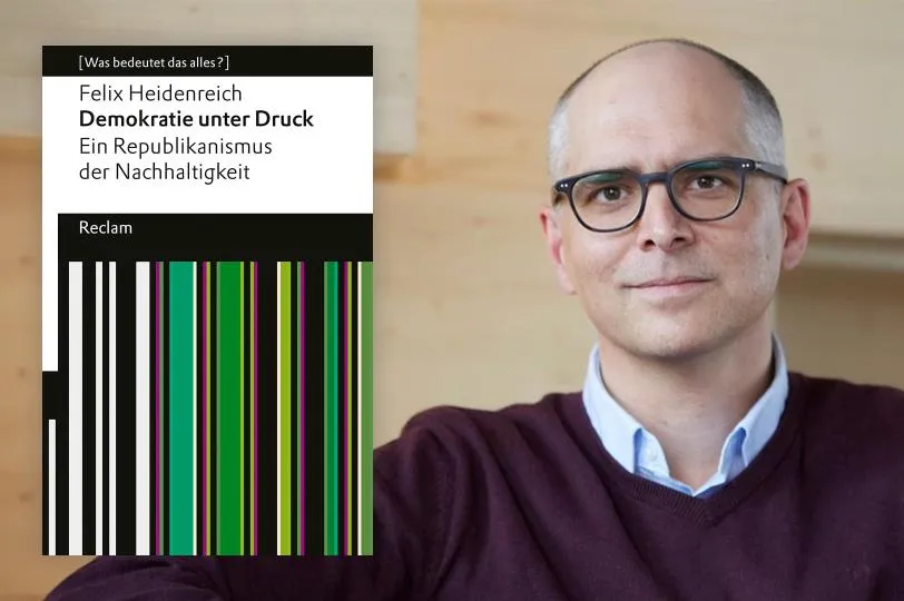 Felix Heidenreich - Demokratie unter Druck. Ein Republikanismus der Nachhaltigkeit