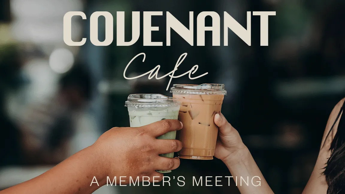 Covenant Cafe: A Members Meeting