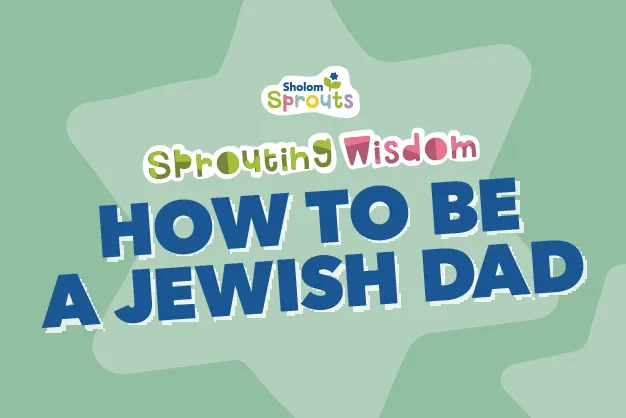 Sprouting Wisdom: How to Be A Jewish Dad