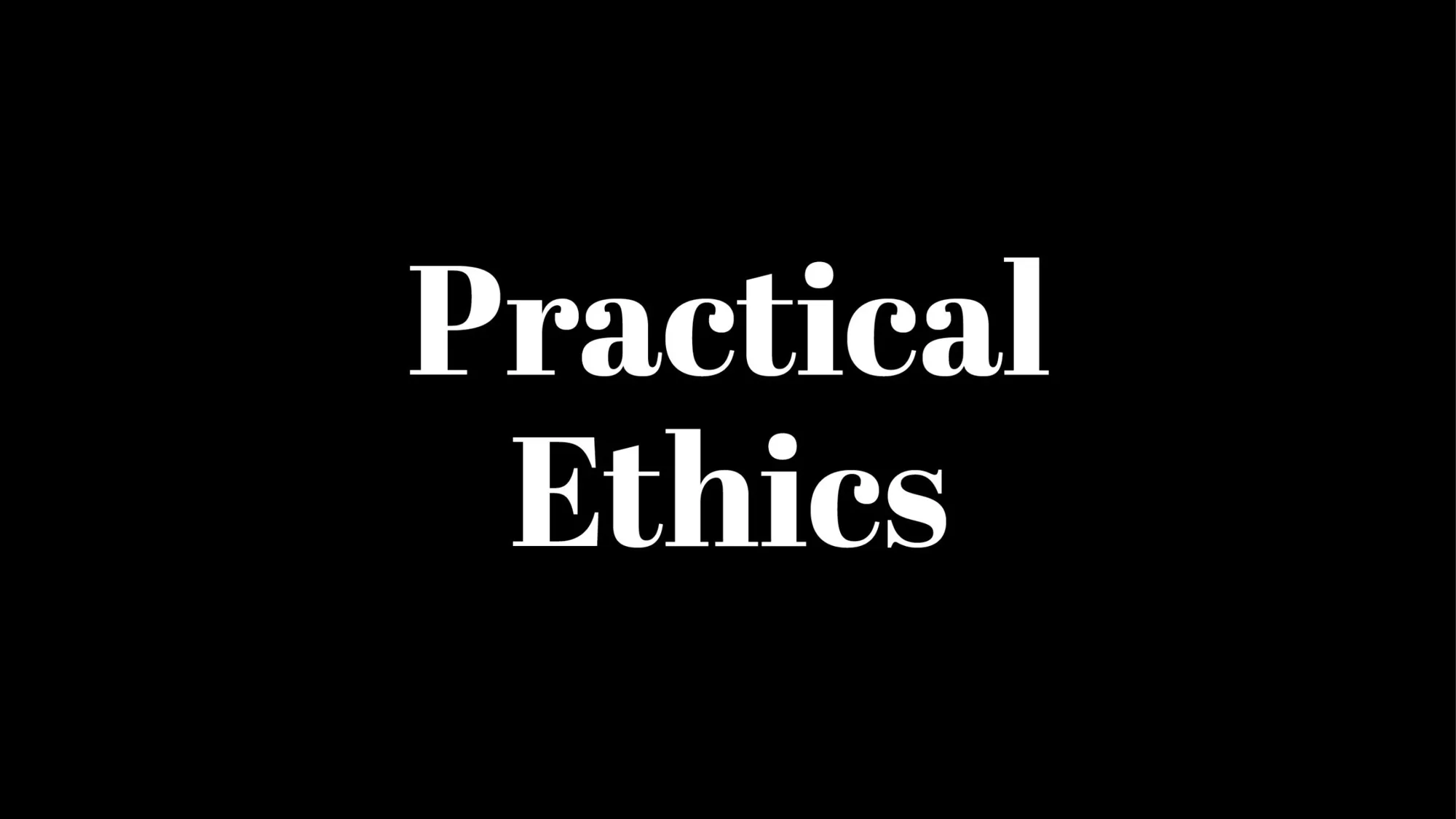 Practical Ethics: A Time to Be Born and a Time to Die